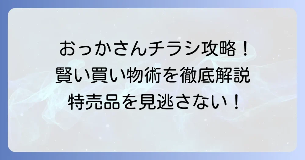 おっかさんチラシ最新情報！賢い買い物術と見逃し厳禁の特売品を徹底解説