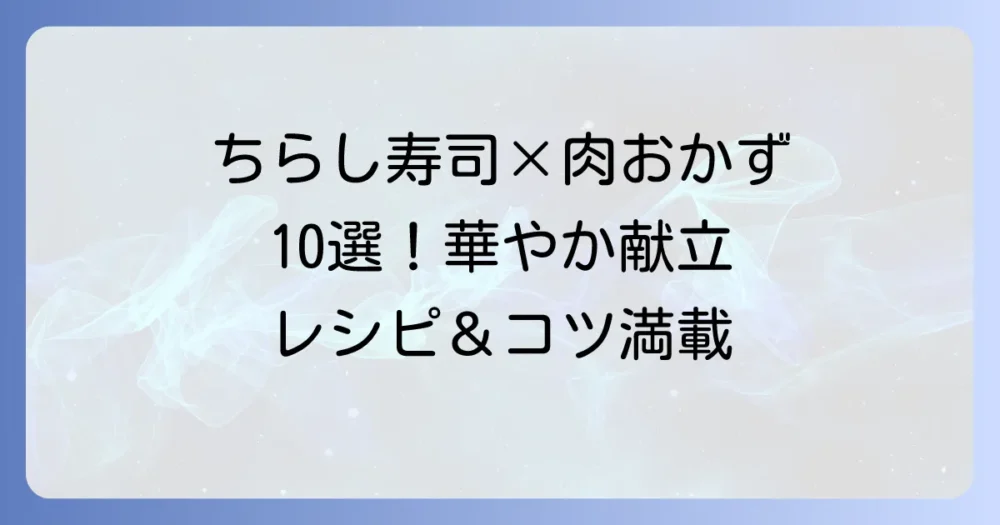 ちらし寿司に合う肉のおかず10選！献立が華やぐ簡単レシピと組み合わせのコツ