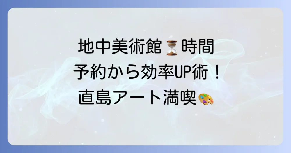 地中美術館の所要時間を徹底解説！予約から効率的な回り方まで