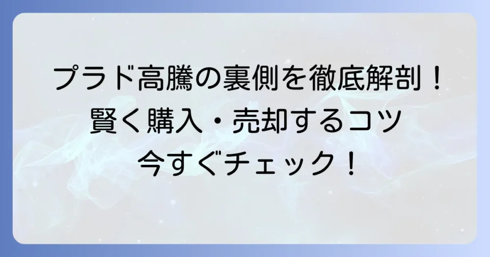 ランドクルーザープラド中古車が値上がりしている理由と賢く購入・売却するコツ