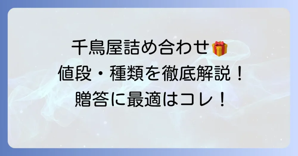 千鳥屋の詰め合わせの値段を徹底解説！種類と価格帯から選ぶ最適なギフト