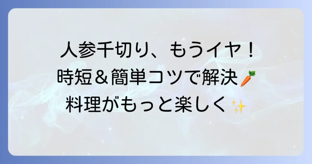 人参の千切りが「めんどくさい」を解決！時短と楽々調理のコツを徹底解説