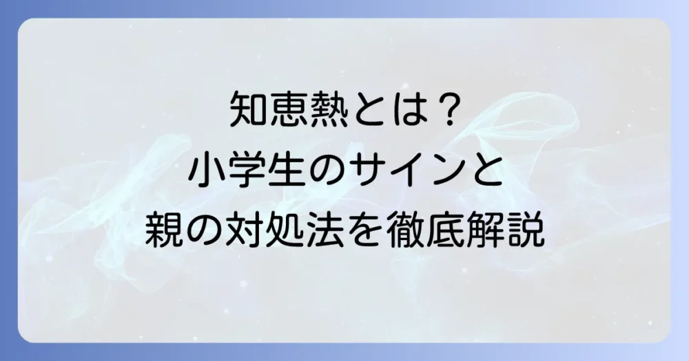 小学生の知恵熱とは？その原因と症状、親ができる対処法を徹底解説