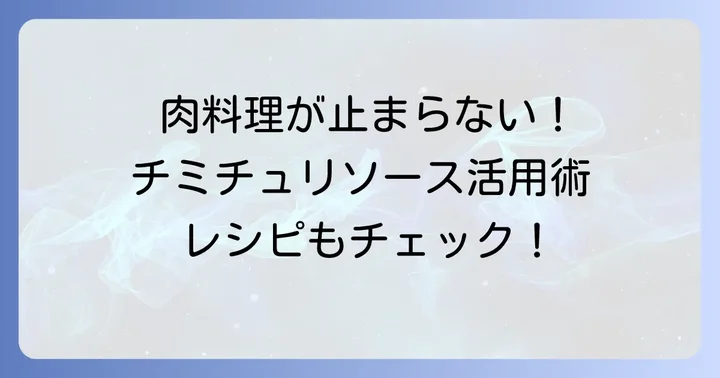 チミチュリソースをもっと楽しむ！おすすめの使い方とアレンジレシピ