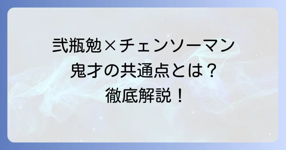 弐瓶勉と『チェンソーマン』はなぜ似ている？鬼才二人の共通点と影響を徹底解説