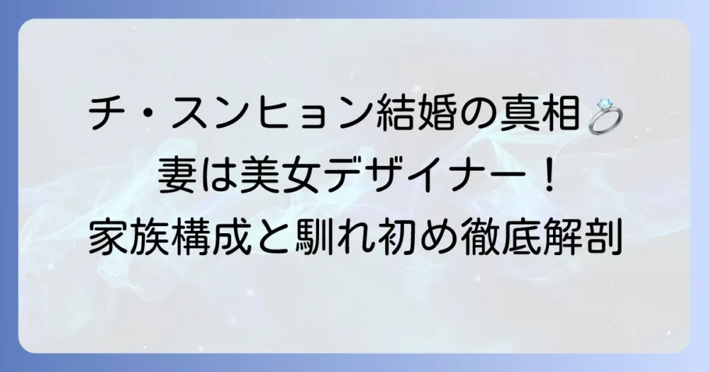 チ・スンヒョンさんの結婚相手は？妻や子供との家族構成と馴れ初めを徹底解説
