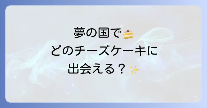 ディズニーパークで楽しめるチーズケーキの種類