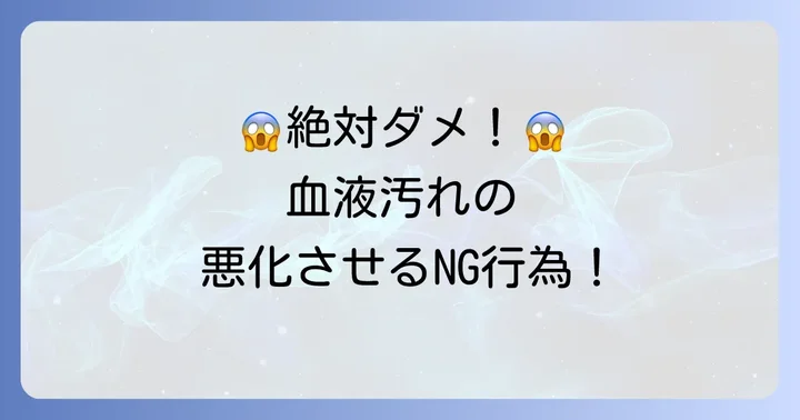 血液汚れを落とす際に避けたいNG行為