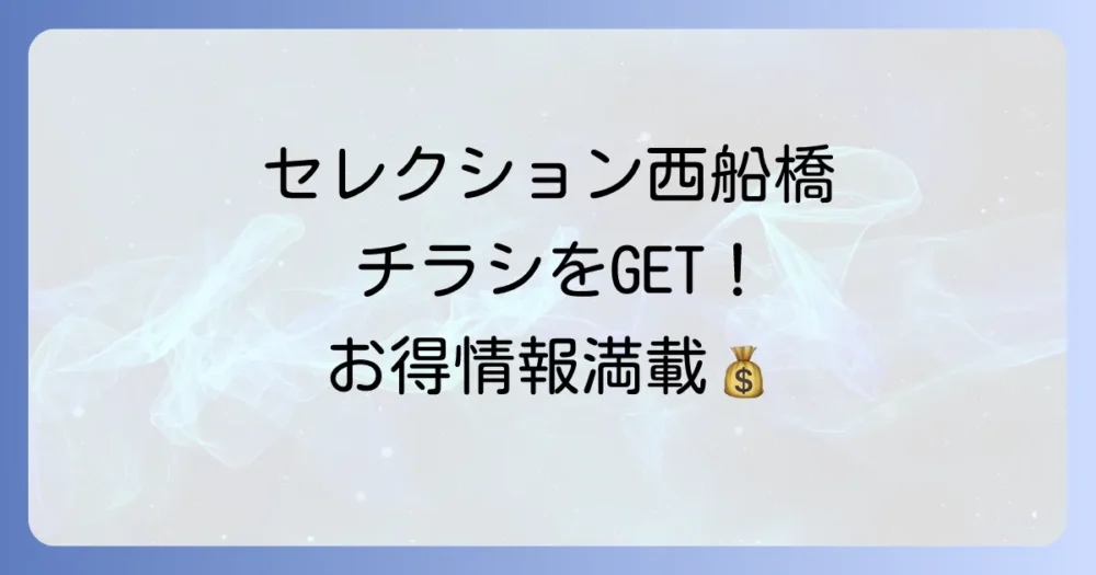セレクション西船橋店のチラシを確実に手に入れる方法！最新情報と店舗の魅力
