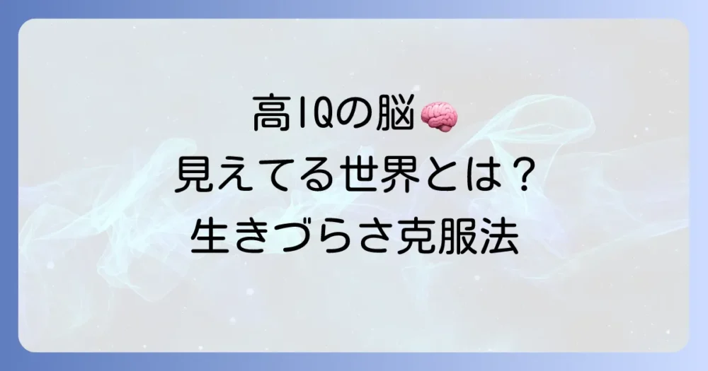 高IQの人が見ている世界とは？知られざる認知特性と生きづらさを乗り越える方法