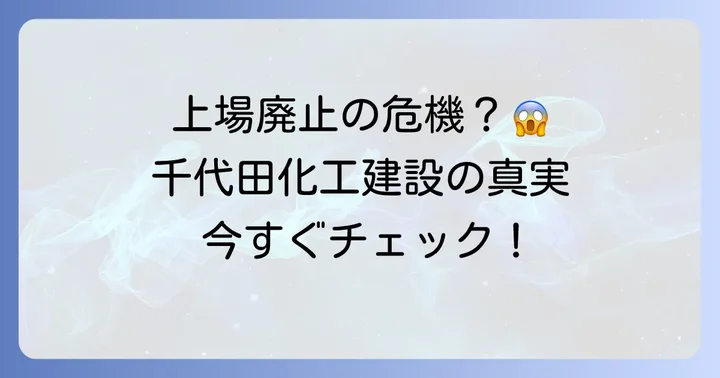 千代田化工建設は現在も上場しているのか？過去の「上場廃止危機」の真実