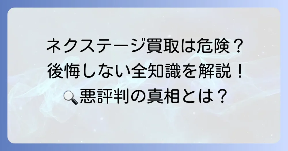 ネクステージの買取はひどいって本当？後悔しないための全知識