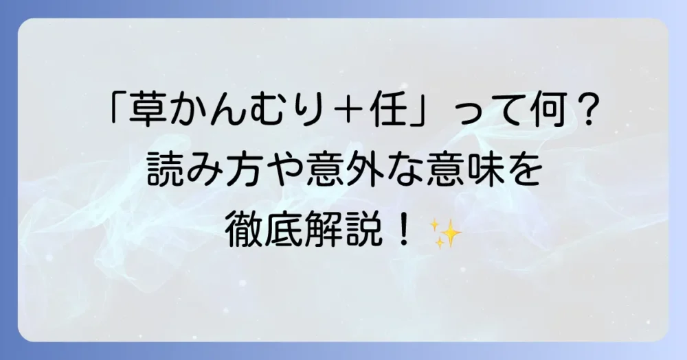 草かんむりに任と書く漢字「荏」を徹底解説！読み方や意味、意外な使われ方まで