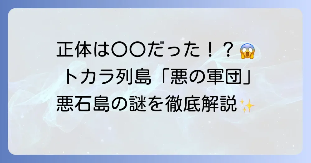 「トカラ列島悪の軍団」の正体とは？悪石島の秘められた魅力と伝説を徹底解説