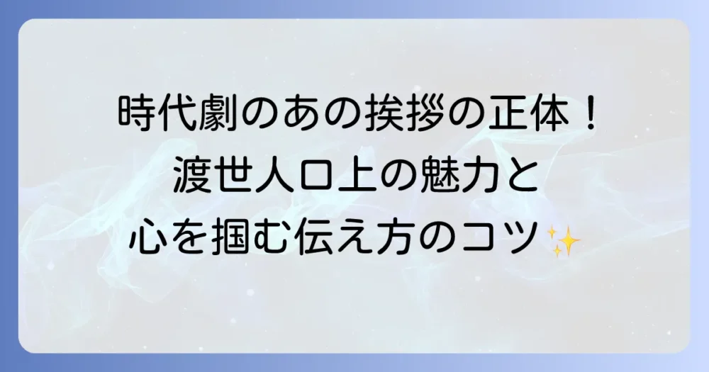 渡世人口上の意味や歴史を徹底解説！時代劇に学ぶ口上の魅力と現代への応用