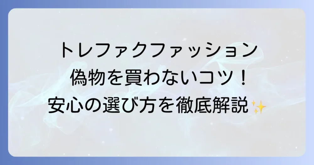 トレファクファッションの偽物対策！安心してブランド品を購入するためのコツを徹底解説