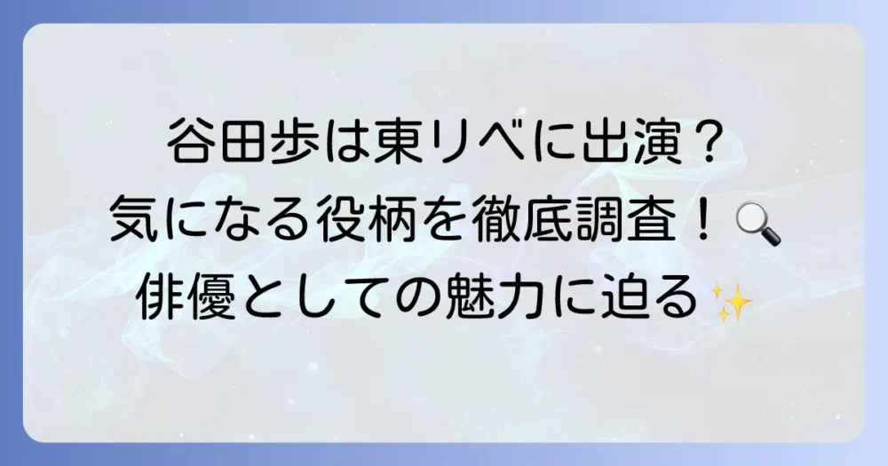 谷田歩と東京リベンジャーズの関係性とは？出演映画での役柄や俳優としての魅力に迫る