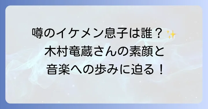 鳥羽一郎さんの息子は誰？木村竜蔵さんのプロフィールと音楽の道