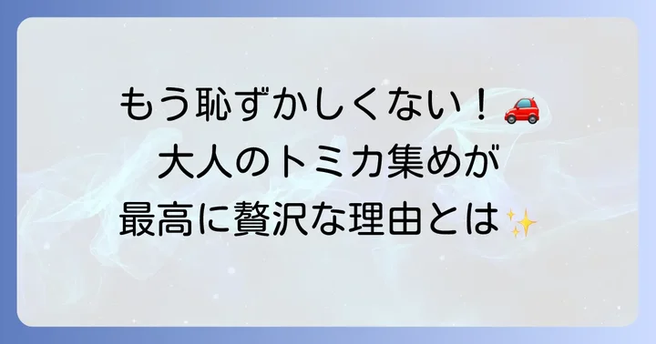 トミカを大人になってから集めるのは本当に恥ずかしいことなのか？