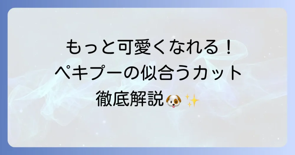ペキプーのカット種類を徹底解説！愛犬にぴったりのスタイルを見つける方法