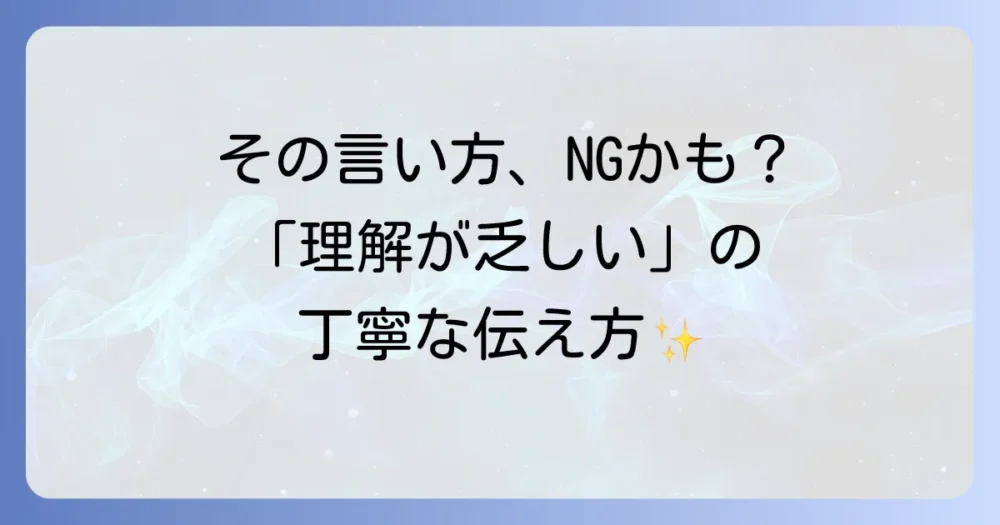 「理解が乏しい」という言い換え表現を状況別に徹底解説！失礼なく伝えるための言葉選びの方法