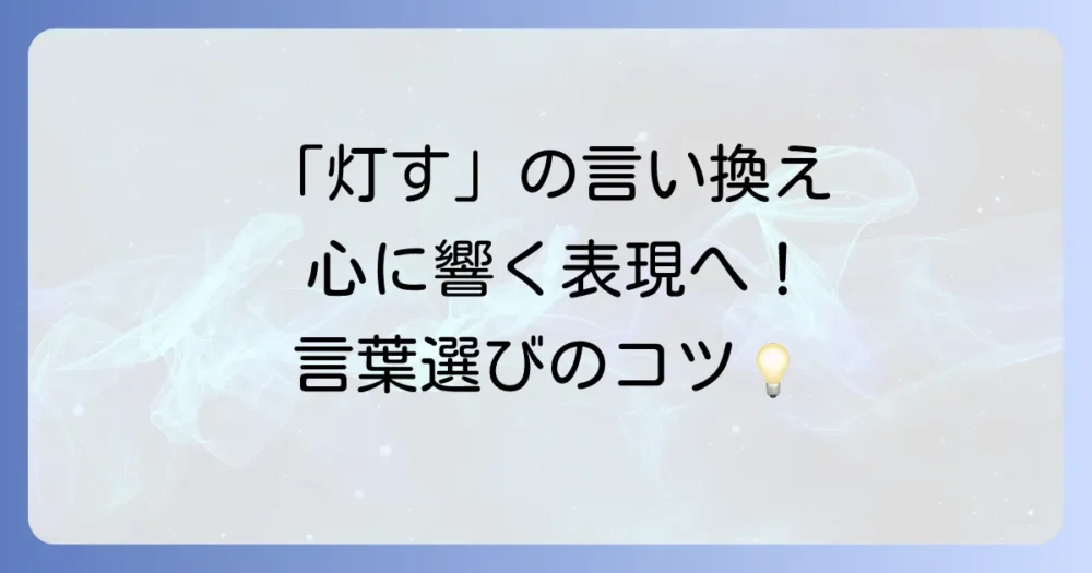 「灯す」の言い換えと類語を徹底解説！表現豊かな言葉選びのコツ