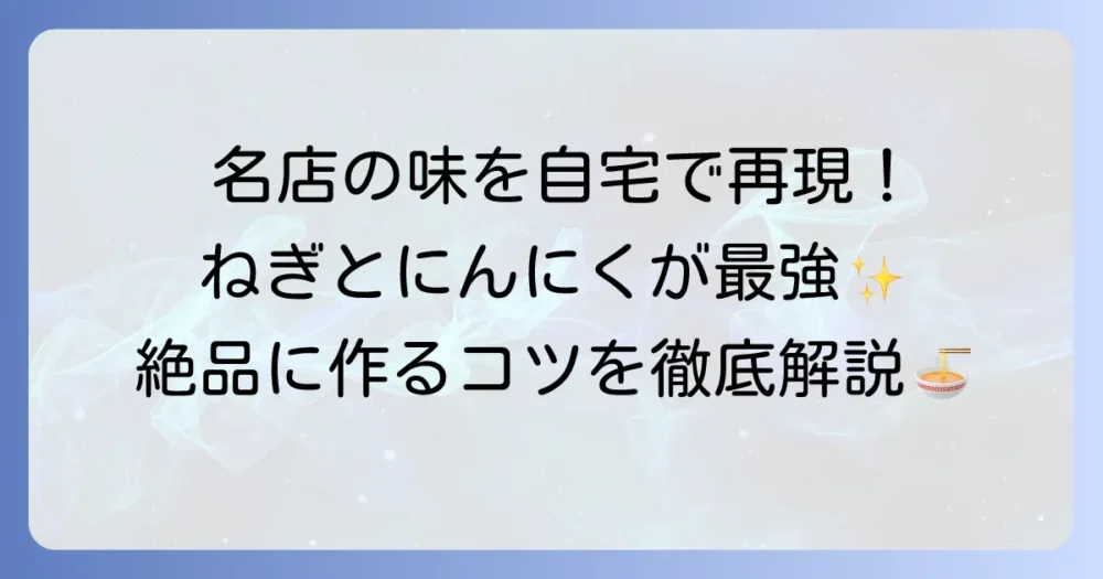 ギョーザと中華そば、ねぎとにんにくの奥深さ！自宅で楽しむ秘訣とお店の魅力