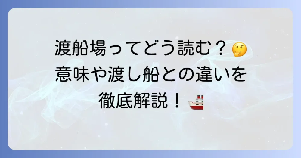 渡船場の読み方と意味を徹底解説！渡し船との違いや全国の事例も紹介
