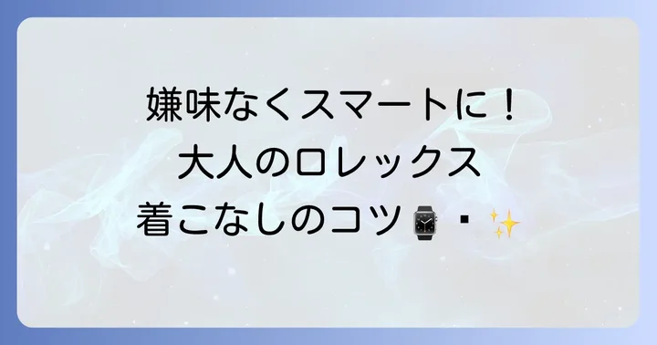 「生意気」に見せない！30代がロレックスをスマートに着けこなすコツ
