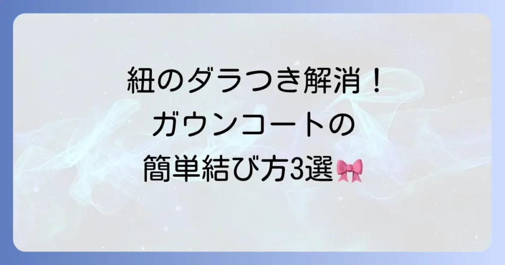 ガウンコートの紐を後ろで簡単におしゃれに結ぶ方法を徹底解説
