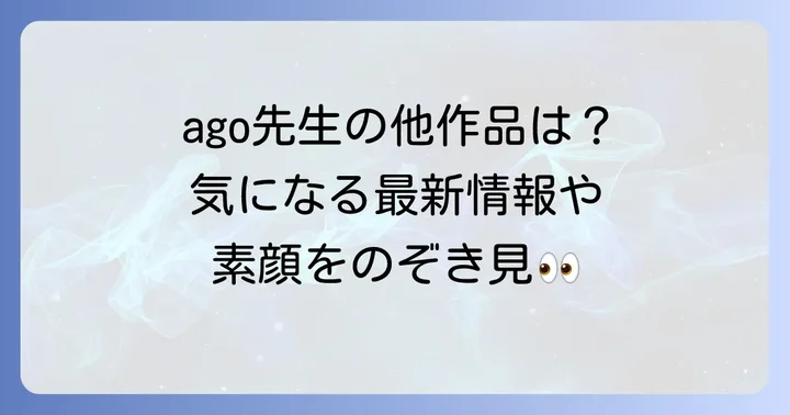 ago先生の他の作品や関連情報