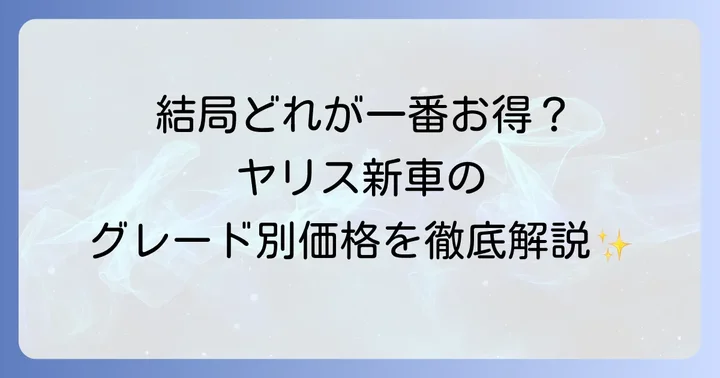 新車ヤリスのグレード別価格を詳しく紹介