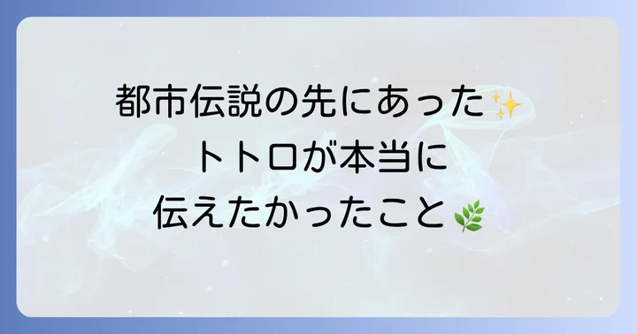「となりのトトロ」が私たちに伝えたい普遍的なメッセージ