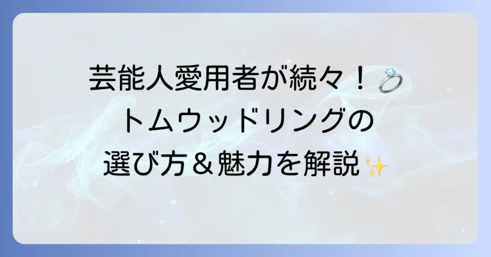 トムウッドのリングを芸能人が愛用！その人気の魅力と選び方を徹底解説