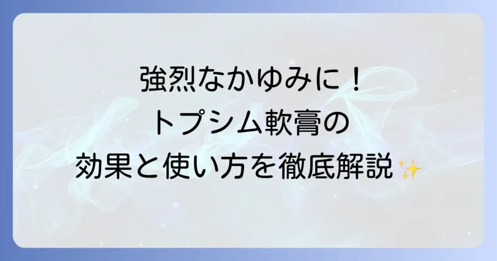 トプシム軟膏は虫刺されに効くのか？効果的な使い方と注意点を徹底解説