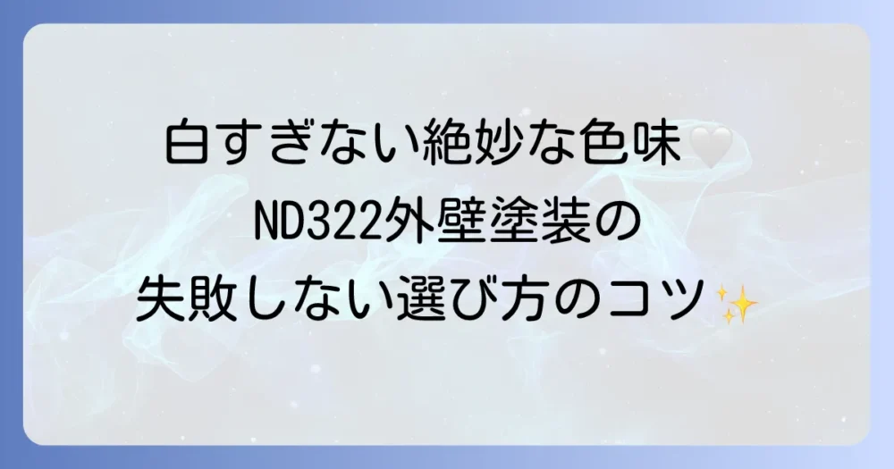 ND322で外壁塗装を成功させる！日本ペイントの人気色ニュートラルホワイトの魅力と選び方