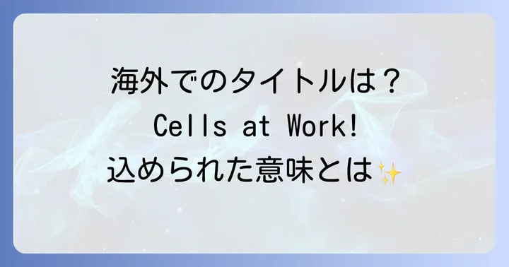 『はたらく細胞』の公式英語タイトルとその意味