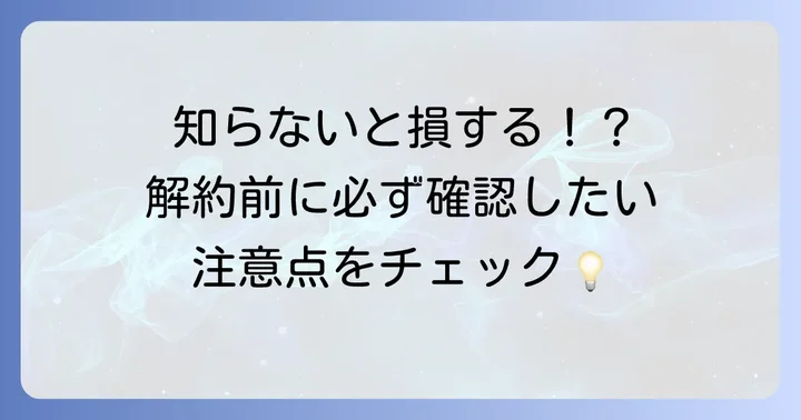 解約前に知っておきたい注意点とよくある疑問
