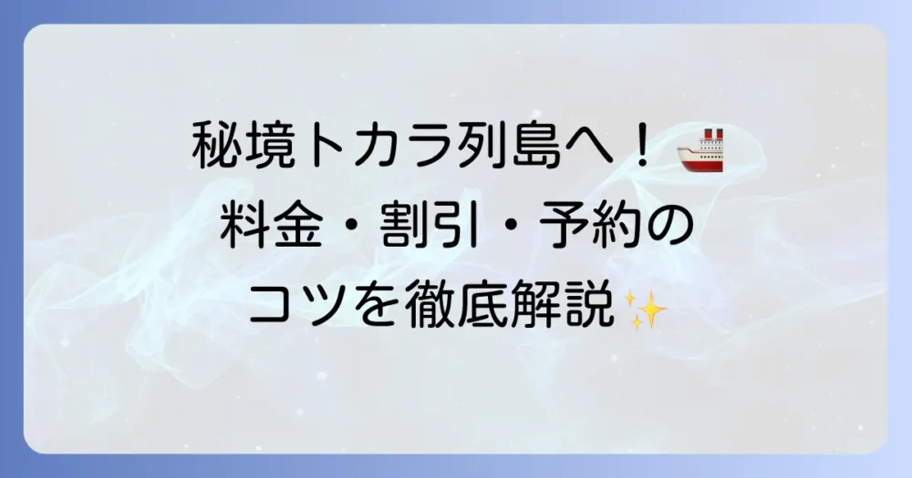 トカラ列島のフェリー料金を徹底解説！お得な割引や予約方法も紹介