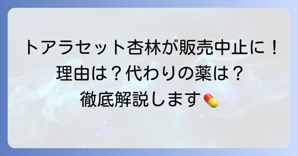 トアラセット配合錠「杏林」の販売中止理由を徹底解説！患者さんへの影響と代替薬について