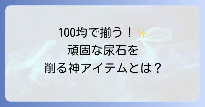 100均で揃う！尿石を削るためのおすすめアイテム