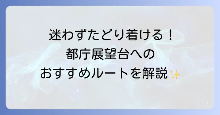 都庁展望台へのアクセス方法を徹底解説！主要駅からの行き方