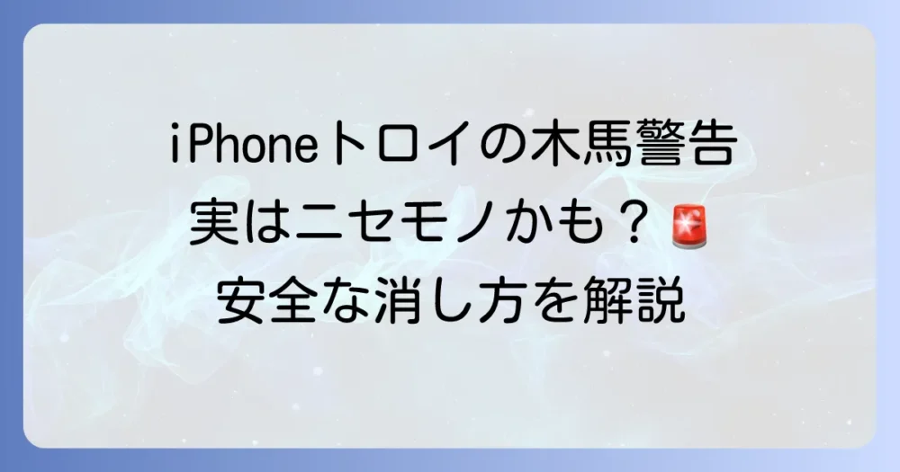 iPhoneで「トロイの木馬が検出されました」という警告の真偽と安全な対処法を徹底解説
