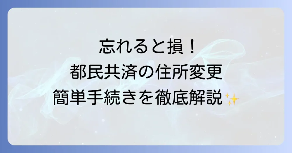 都民共済の住所変更手続きを徹底解説！必要な書類から連絡方法まで