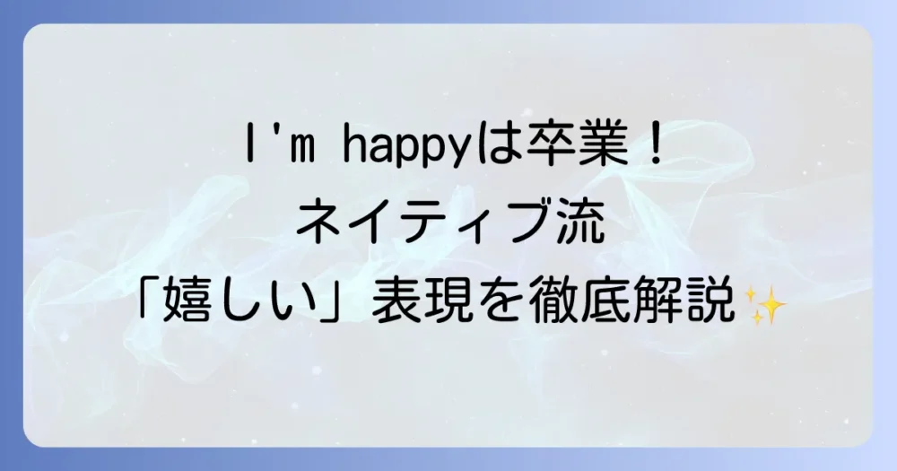 「とても嬉しい」を英語ネイティブのように表現するための自然なフレーズとコツ