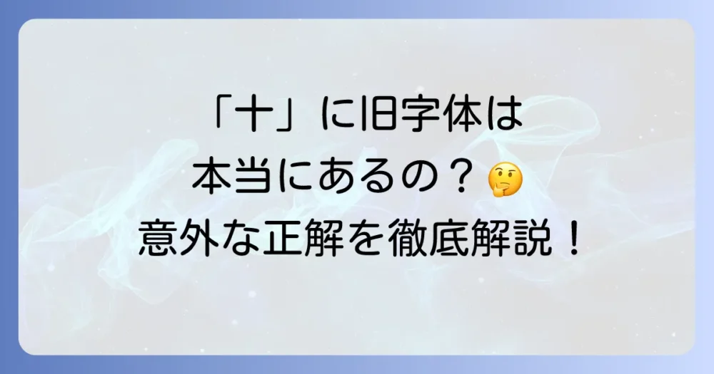 「十」という漢字に旧字体はある？新字体との違いや歴史を徹底解説