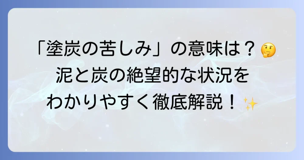 「塗炭の苦しみ」の意味を徹底解説！由来や使い方、類語・対義語まで網羅