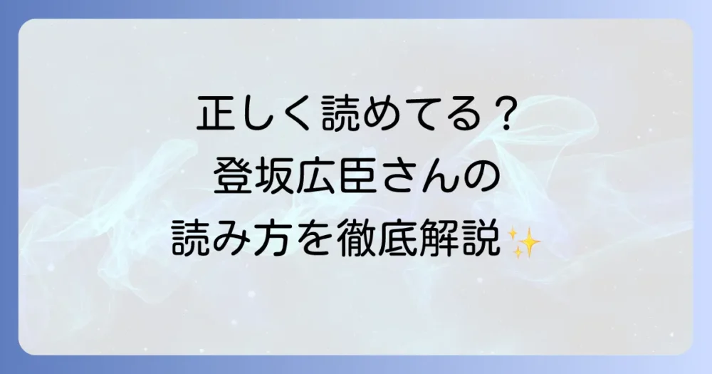 登坂広臣の読み方を徹底解説！これであなたも完璧に読める