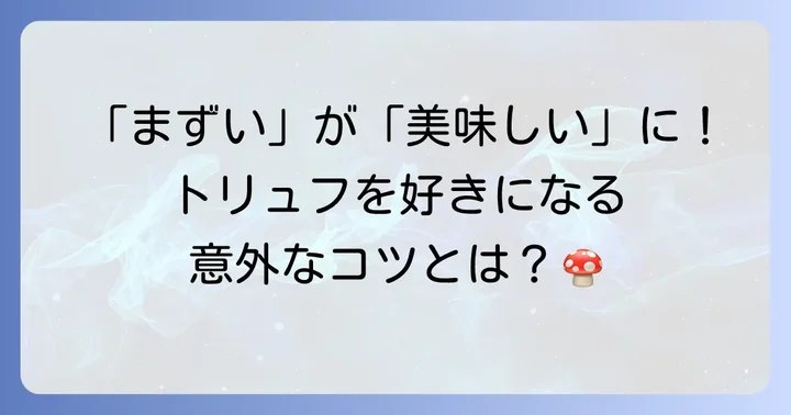 「トリュフ まずい」と感じる人へ！苦手意識を乗り越える方法
