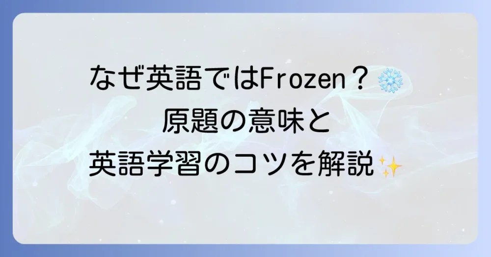 「アナと雪の女王」の英語のタイトルは？原題の意味と英語学習への活用方法を徹底解説